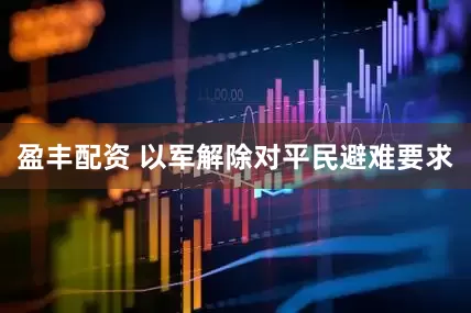 盈丰配资 以军解除对平民避难要求