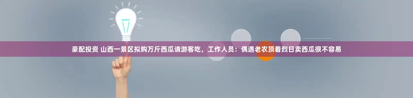 豪配投资 山西一景区拟购万斤西瓜请游客吃，工作人员：偶遇老农顶着烈日卖西瓜很不容易