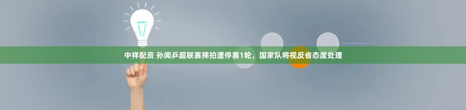 中祥配资 孙闻乒超联赛摔拍遭停赛1轮，国家队将视反省态度处理