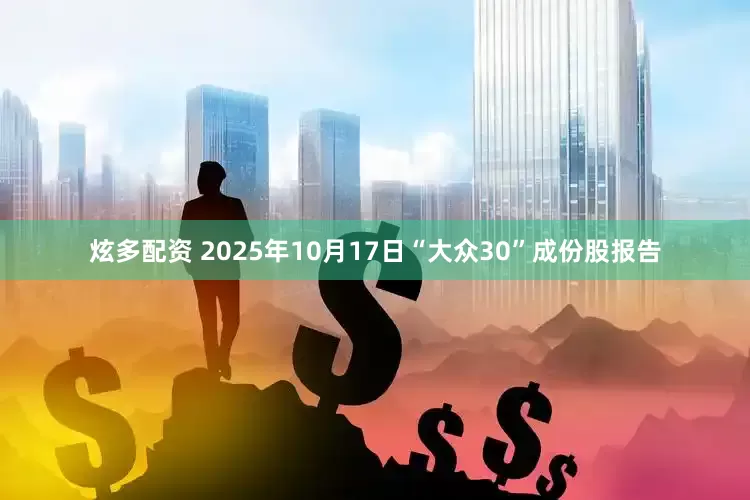 炫多配资 2025年10月17日“大众30”成份股报告