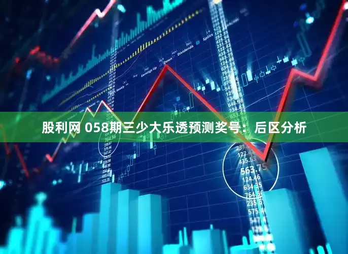 股利网 058期三少大乐透预测奖号：后区分析